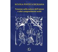 Libri Siciliana Scuola Poetica - Tenzone Sulla Natura Dell'amore E Altri Componimenti Scelti