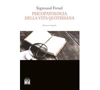 Libri Sigmund Freud - Psicopatologia Della Vita Quotidiana. Ediz. Integrale