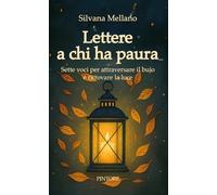 Libri Silvana Mellano - Lettere A Chi Ha Paura. Sette Voci Per Attraversare Il Buio E Ritrovare La Luce