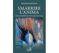 Libri Silvano Messina - Smarrire L'anima. Il Dramma Dell'alzheimer, Di Chi Lo Soffre E Chi L'assiste