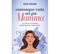 Libri Silvia Vitaloni - Comunque Vada, Sei Gia Mamma. La Forza Invisibile Delle Donne Nella Pma