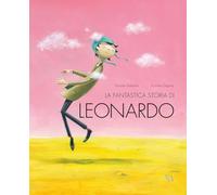 Libri Simone Balestra - La Fantastica Storia Di Leonardo. Ediz. A Colori