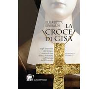 Libri Sinibaldi Elisabetta - La Croce Di Gisa. Negli Interstizi Del Tempo, Storia Di Una Donna Indomita Nell'europa Del VII Secolo