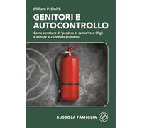 Libri Smith William P. - Genitori E Autocontrollo. Come Smettere Di "Perdere La Calma" Con I Figli E Andare Al Cuore Dei Problemi