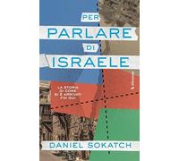 Libri Sokatch Daniel - Per Parlare Di Israele. La Storia Di Come Si E Arrivati Fin Qui