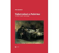 Libri Spatafora Mario - Tubercolosi A Palermo. La Storia, I Luoghi, I Personaggi