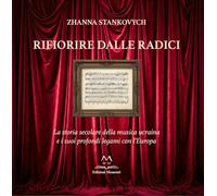 Libri Stankovych Zhanna - Rifiorire Dalle Radici. La Storia Secolare Della Musica Ucraina E I Suoi Profondi Legami Con L'europa