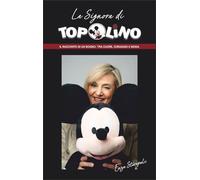 Libri Staropoli Enza - La Signora Di Topolino. Il Racconto Di Un Sogno: Tra Cuore, Coraggio E Moda