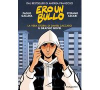 Libri Stefano Ascari - Ero Un Bullo. La Vera Storia Di Daniel Zaccaro. Il Graphic Novel