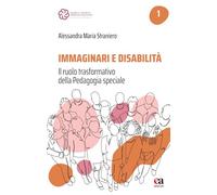 Libri Straniero Alessandra Maria - Immaginari E Disabilita. Il Ruolo Trasformativo Della Pedagogia Speciale