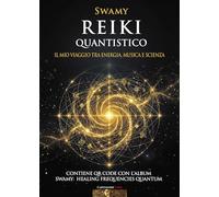 Libri Swamy - Reiki Quantistico. Il Mio Viaggio Tra Energia, Musica E Scienza. Con QR Code Con Musiche Di Swami: Healing Frequencies Quantum (63 Minuti)