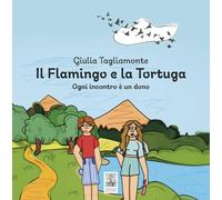 Libri Tagliamonte Giulia - Il Flamingo E La Tortuga. Ogni Incontro E Un Dono