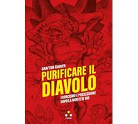 Libri Tanner Grafton - Purificare Il Diavolo. Esorcismo E Possessione Dopo La Morte Di Dio