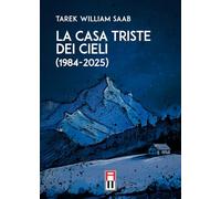 Libri Tarek William Saab - La Casa Triste Dei Cieli (1984-2025)