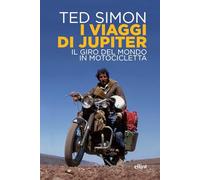 Libri Ted Simon - I Viaggi Di Jupiter. Il Giro Del Mondo In Motocicletta