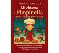 Libri Testaguzza Roberta - Mi Chiamo Pimpinella E Sono La Cuoca Di Babbo Natale. Un Viaggio Tra Magia, Dolci E Storie Natalizie