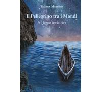 Libri Tiziana Mazzotta - Il Pellegrino Tra I Mondi. In Viaggio Con La Voce