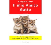 Libri Tozzi Peppino - Il Mio Amico Gatto. Consigli E Suggerimenti Per Prendersi Cura Dei Nostri Amici. Nuova Ediz.