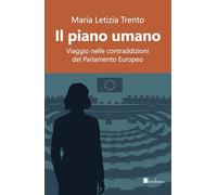 Libri Trento Maria Letizia - Il Piano Umano. Viaggio Nelle Contraddizioni Del Parlamento Europeo