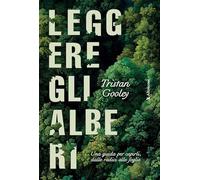Libri Tristan Gooley - Leggere Gli Alberi. Una Guida Per Capirli, Dalle Radici Alle Foglie