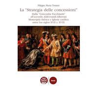 Libri Troiani Filippo Maria - La Strategia Delle Concessioni. Dalla Concordia Facchinetti All'accordo Aldrovandi-Alberoni Monarquia Iberica Y Iglesia Catoli