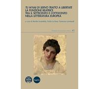 Libri Tu M'hai Di Servo Tratto A Libertate. La Funzione Beatrice Tra Il Settecento E L'ottocento Nella Letteratura Europea