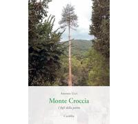 Libri Ucci Antonio - Monte Croccia. I Figli Della Pietra