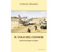 Libri Umberto Mondini - Il Volo Del Condor. Guerra Di Spie A Cipro