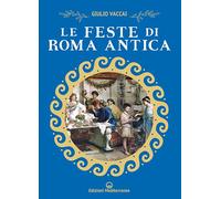 Libri Vaccai Giulio - Le Feste Di Roma Antica. Nuova Ediz.