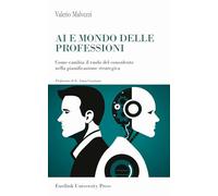 Libri Valerio Malvezzi - AI E Mondo Delle Professioni. Come Cambia Il Ruolo Del Consulente Nella Pianificazione Strategica