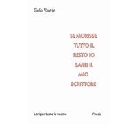 Libri Varese Giulia - Se Morisse Tutto Il Resto Io Sarei Il Mio Scrittore