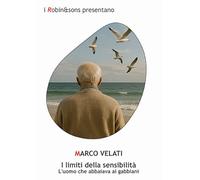 Libri Velati Marco - I Limiti Della Sensibilita. L'uomo Che Abbaiava Ai Gabbiani
