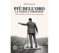 Libri Venceslai Stelio W. - Piu Dell'oro La Parola Corrompe. Public Speaking: Chiarezza, Ritmo E Persuasione