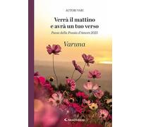 Libri Verra Il Mattino E Avra Un Tuo Verso. Paese Della Poesia D'amore 2025. Varuna