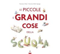 Libri Viliani Francesco - Le Piccole E Grandi Cose Della Scuola. Ediz. A Colori
