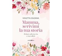 Libri Violetta Colonna - Mamma, Scrivimi La Tua Storia. Il Diario Di Mia Madre Sulla Sua Vita E I Suoi Affetti