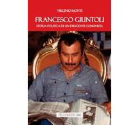 Libri Virginio Monti - Francesco Giuntoli. Storia Politica Di Un Dirigente Comunista