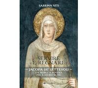 Libri Viti Sabrina - Servire E Regnare. Jacopa De' Settesoli. Da Nobile A Povera Per Il Regno Di Dio