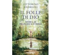 Libri Vittorino Andreoli - Il Folle Di Dio. Storia Di Francesco D'assisi