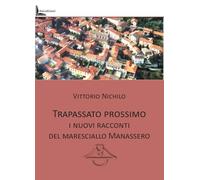 Libri Vittorio Nichilo - Trapassato Prossimo. I Nuovi Racconti Del Maresciallo Manassero