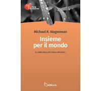 Libri Wagenman Michael R. - Insieme Per Il Mondo. Il Libro Degli Atti