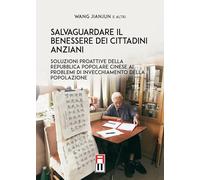 Libri Wang Jianjun - Salvaguardare Il Benessere Dei Cittadini Anziani. Soluzioni Proattive Della Repubblica Popolare Cinese Ai Problemi Di Invecchiamento De