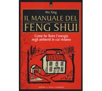 Libri Xing Wu - Il Manuale Del Feng Shui. Come Far Fluire L'energia Negli Ambienti In Cui Viviamo. Nuova Ediz.