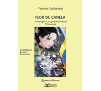 Libri Yvonne Carbonaro - Flor De Canela. La Nostalgia Di Un Paradiso Perduto. Il Venezuela