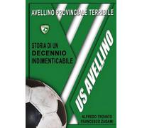 Libri Zagami Francesco - Avellino Provinciale Terribile: Storia Di Un Decennio Indimenticabile