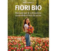 Libri Zambelli Mara - Fiori Bio. Manuale Per La Coltivazione Sostenibile Di Fiori Da Reciso