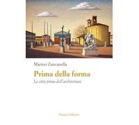 Libri Zancanella Marino - Prima Della Forma. La Citta Prima Dell'architettura