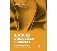 Libri Zini Tullio - Il Futuro E Una Bella Giornata. Architettura E Pedagogia Nelle Scuole Di Reggio Emilia