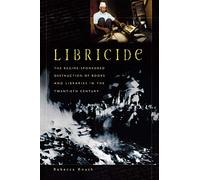 Libricide Pb: The Regime-Sponsored Destruction of Books and Libraries in the Twentieth Century