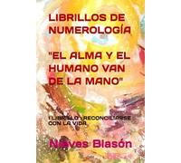 LIBRILLOS DE NUMEROLOGÍA "EL ALMA Y EL HUMANO VAN DE LA MANO": I LIBRILLO : RECONCILIARSE CON LA VIDA (LIBRILLOS NUMEROLOGÍA " EL ALMA Y EL HUMANO VAN DE LA MANO")